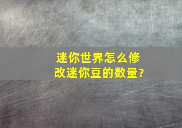 迷你世界怎么修改迷你豆的数量?