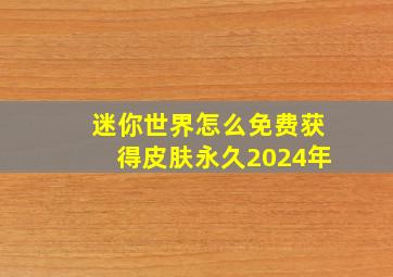 迷你世界怎么免费获得皮肤永久2024年