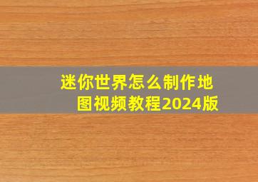 迷你世界怎么制作地图视频教程2024版