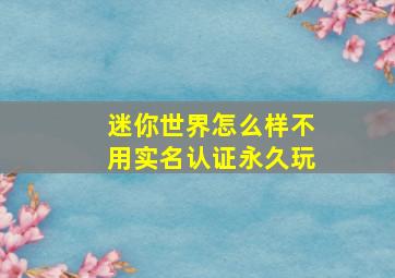 迷你世界怎么样不用实名认证永久玩