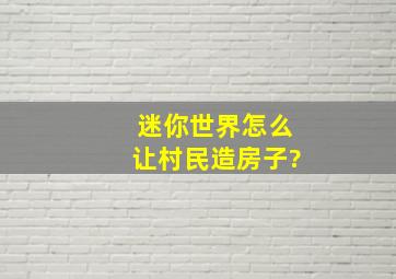 迷你世界怎么让村民造房子?