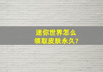 迷你世界怎么领取皮肤永久?