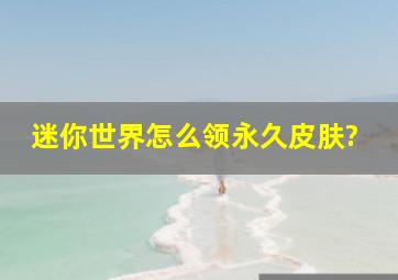 迷你世界怎么领永久皮肤?