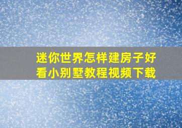 迷你世界怎样建房子好看小别墅教程视频下载