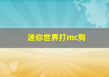 迷你世界打mc狗