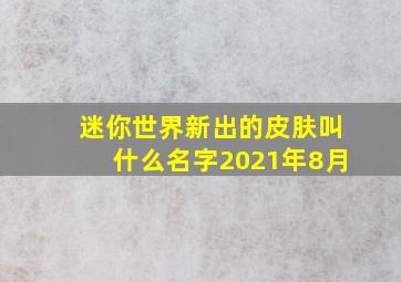 迷你世界新出的皮肤叫什么名字2021年8月