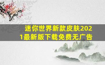 迷你世界新款皮肤2021最新版下载免费无广告