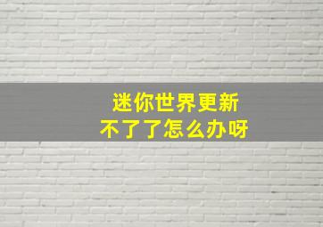 迷你世界更新不了了怎么办呀