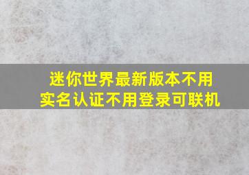 迷你世界最新版本不用实名认证不用登录可联机