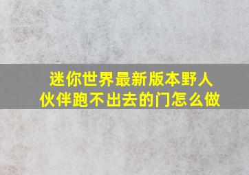 迷你世界最新版本野人伙伴跑不出去的门怎么做