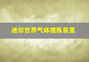 迷你世界气体提炼装置