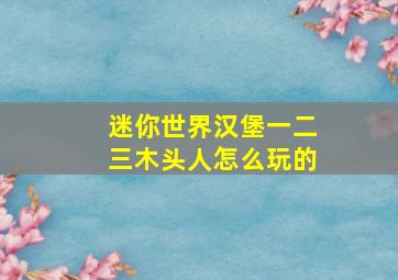 迷你世界汉堡一二三木头人怎么玩的