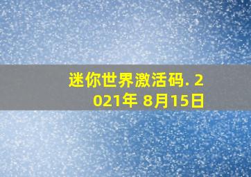 迷你世界激活码. 2021年 8月15日