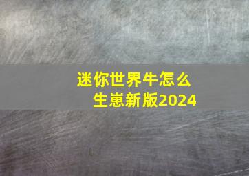 迷你世界牛怎么生崽新版2024