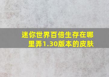 迷你世界百倍生存在哪里弄1.30版本的皮肤