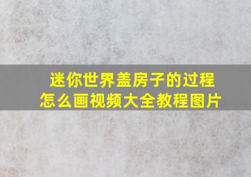 迷你世界盖房子的过程怎么画视频大全教程图片