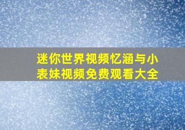 迷你世界视频忆涵与小表妹视频免费观看大全