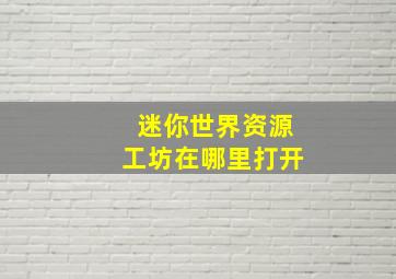 迷你世界资源工坊在哪里打开