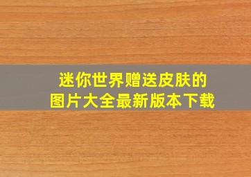 迷你世界赠送皮肤的图片大全最新版本下载