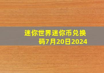 迷你世界迷你币兑换码7月20日2024