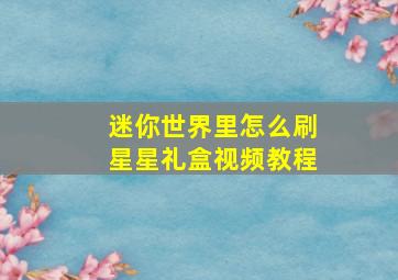 迷你世界里怎么刷星星礼盒视频教程