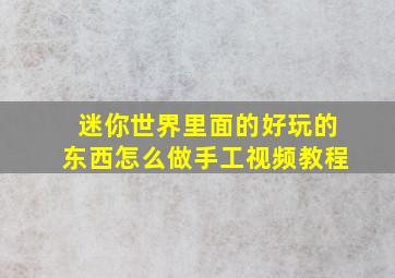 迷你世界里面的好玩的东西怎么做手工视频教程