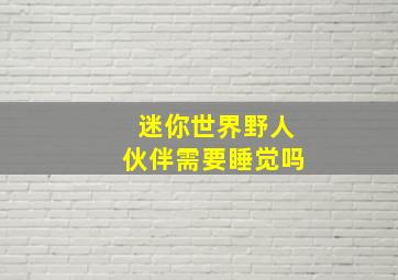 迷你世界野人伙伴需要睡觉吗