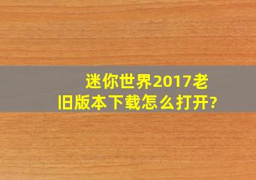 迷你世界2017老旧版本下载怎么打开?