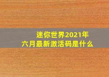 迷你世界2021年六月最新激活码是什么