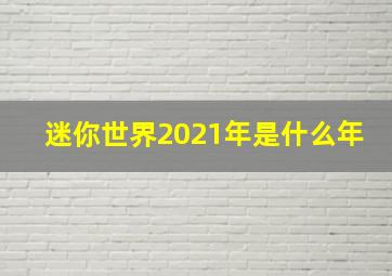 迷你世界2021年是什么年