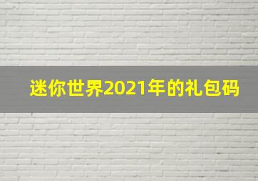 迷你世界2021年的礼包码