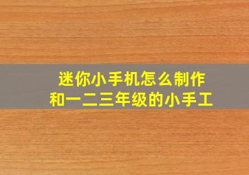 迷你小手机怎么制作和一二三年级的小手工