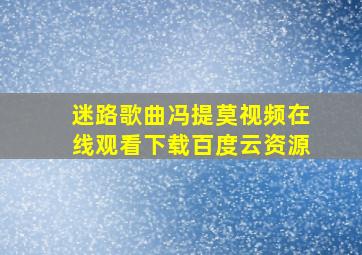 迷路歌曲冯提莫视频在线观看下载百度云资源