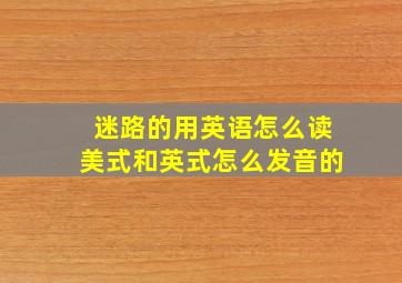 迷路的用英语怎么读美式和英式怎么发音的