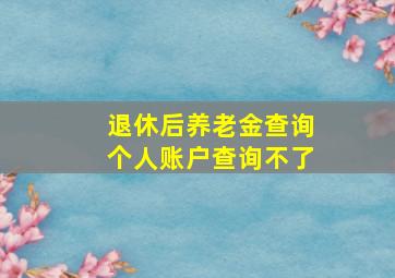 退休后养老金查询个人账户查询不了