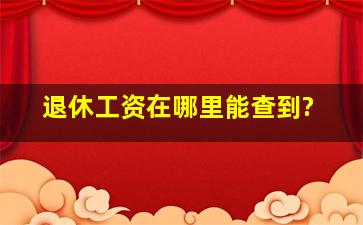 退休工资在哪里能查到?