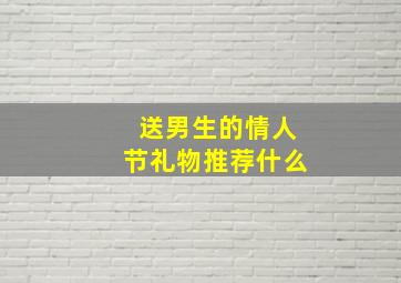 送男生的情人节礼物推荐什么