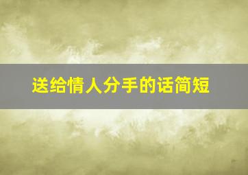 送给情人分手的话简短