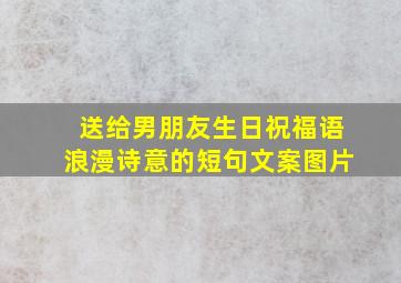 送给男朋友生日祝福语浪漫诗意的短句文案图片