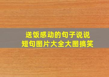 送饭感动的句子说说短句图片大全大图搞笑