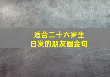 适合二十六岁生日发的朋友圈金句