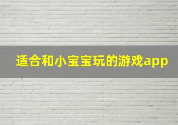 适合和小宝宝玩的游戏app