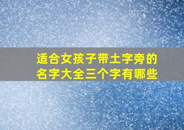 适合女孩子带土字旁的名字大全三个字有哪些