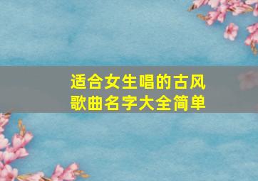 适合女生唱的古风歌曲名字大全简单