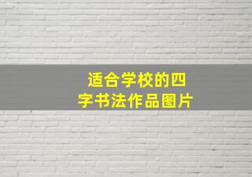 适合学校的四字书法作品图片