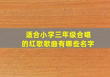 适合小学三年级合唱的红歌歌曲有哪些名字