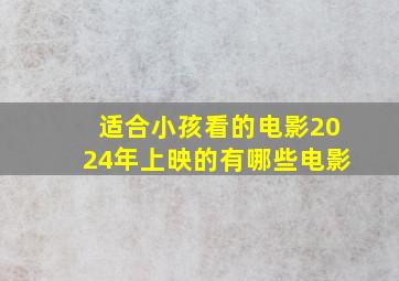 适合小孩看的电影2024年上映的有哪些电影