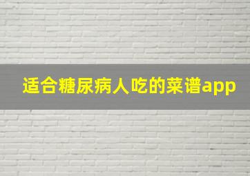 适合糖尿病人吃的菜谱app