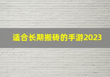 适合长期搬砖的手游2023