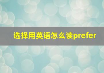 选择用英语怎么读prefer